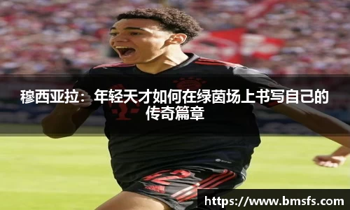 穆西亚拉：年轻天才如何在绿茵场上书写自己的传奇篇章